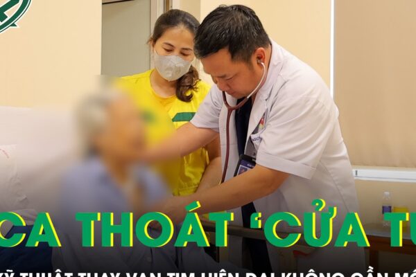 Liên tiếp 2 ca bệnh thoát ‘cửa tử’ nhờ kỹ thuật thay van tim hiện đại không cần mổ mở