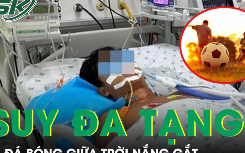 Nam sinh nguy kịch hủy cơ, suy đa tạng vì đá bóng giữa nắng gắt