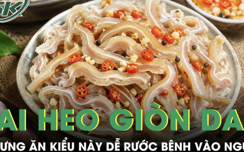 Tai heo giòn dai hấp dẫn nhưng ăn kiểu này dễ rước bệnh vào người